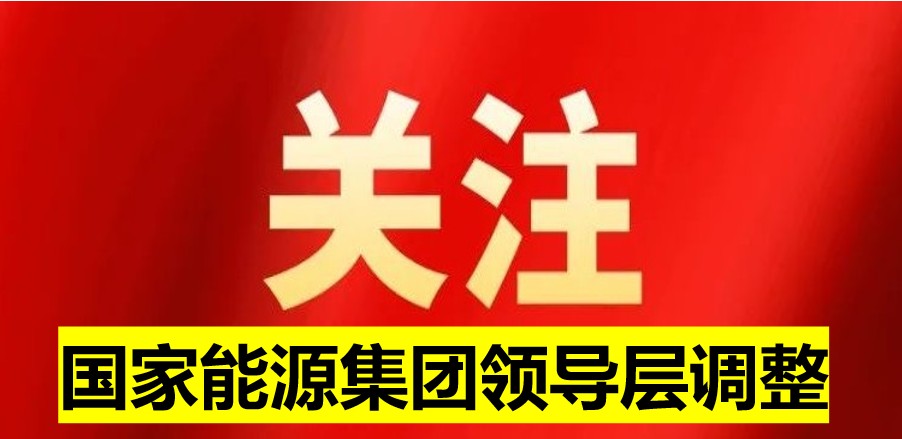 國家能源集團(tuán)領(lǐng)導(dǎo)層調(diào)整