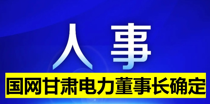 國網(wǎng)甘肅電力董事長確定！