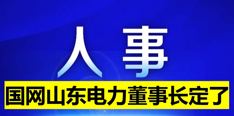 國網(wǎng)山東電力董事長定了！