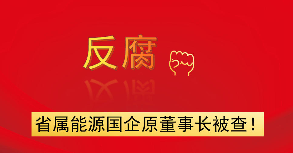 省屬能源國(guó)企原董事長(zhǎng)被查！