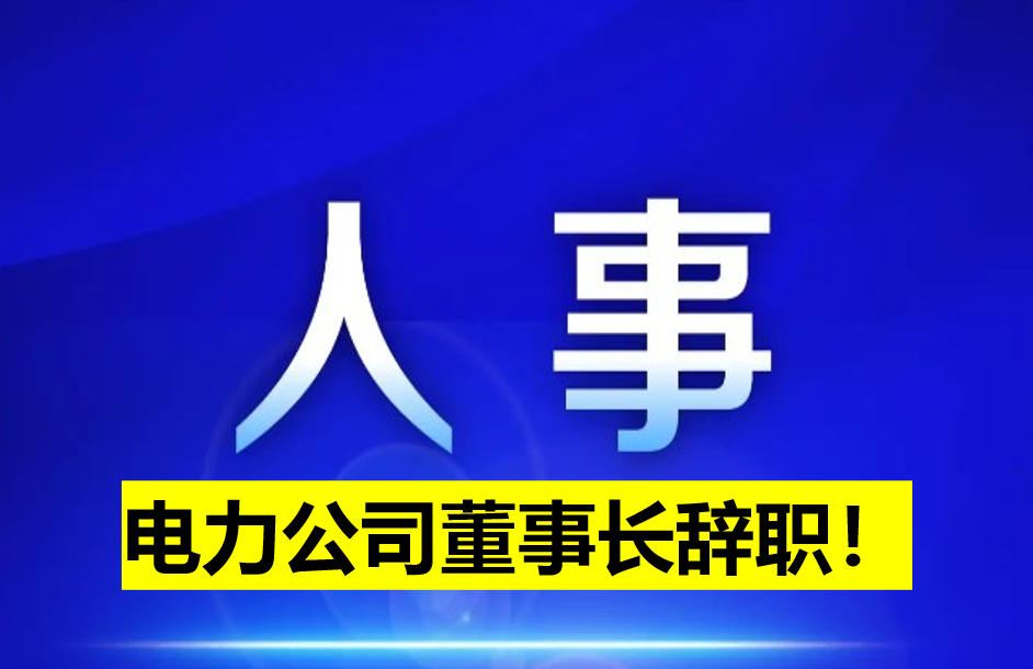 電力公司董事長(zhǎng)辭職！