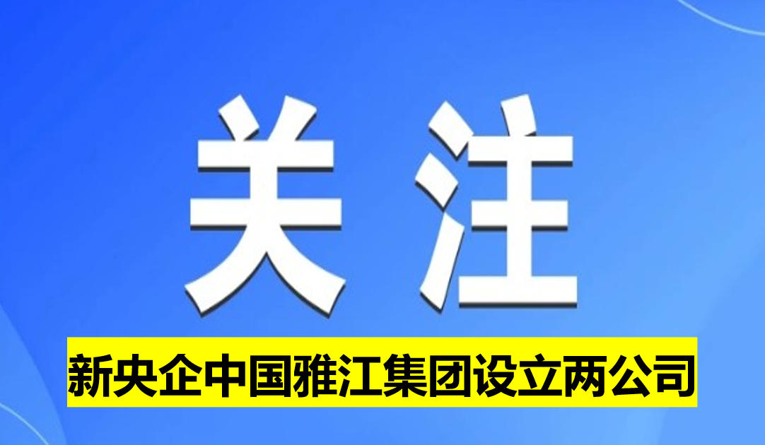 新央企中國雅江集團(tuán)設(shè)立兩公司